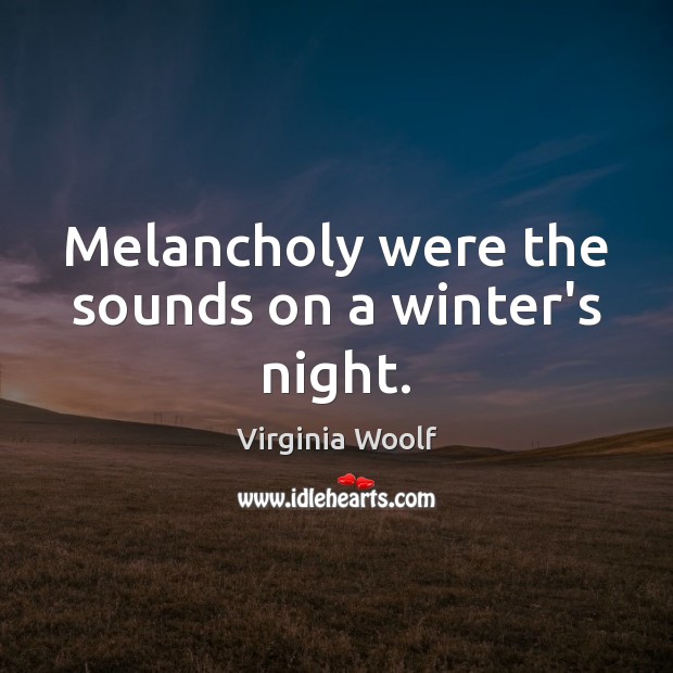 Melancholy were the sounds on a winter’s night. Virginia Woolf Picture Quote