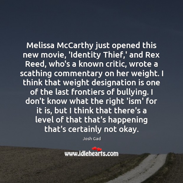 Melissa McCarthy just opened this new movie, ‘Identity Thief,’ and Rex Josh Gad Picture Quote