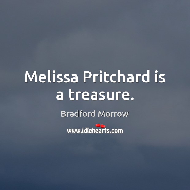 Melissa Pritchard is a treasure. Bradford Morrow Picture Quote