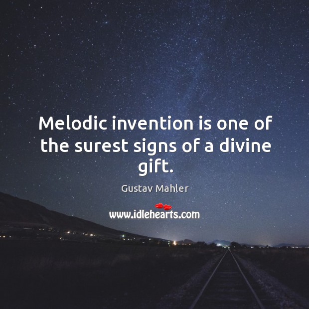 Melodic invention is one of the surest signs of a divine gift. Gustav Mahler Picture Quote
