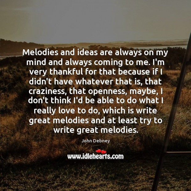 Melodies and ideas are always on my mind and always coming to John Debney Picture Quote