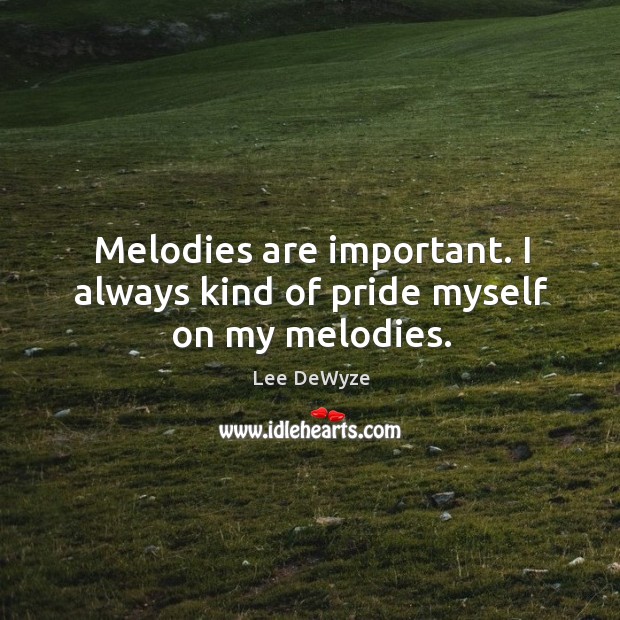 Melodies are important. I always kind of pride myself on my melodies. Lee DeWyze Picture Quote