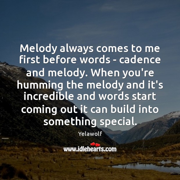 Melody always comes to me first before words – cadence and melody. Yelawolf Picture Quote