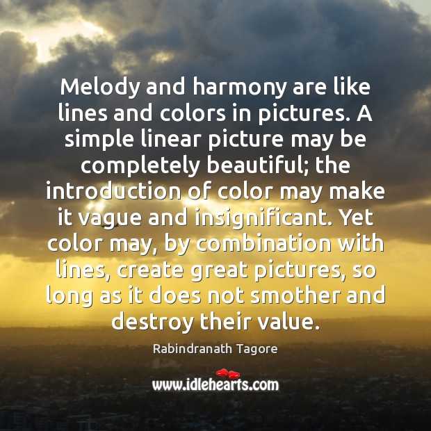 Melody and harmony are like lines and colors in pictures. A simple Rabindranath Tagore Picture Quote