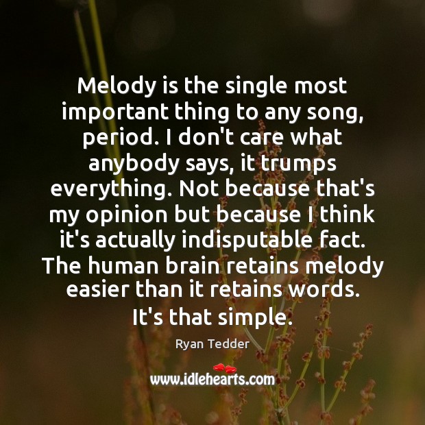 Melody is the single most important thing to any song, period. I Ryan Tedder Picture Quote