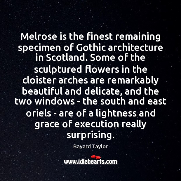 Melrose is the finest remaining specimen of Gothic architecture in Scotland. Some Image