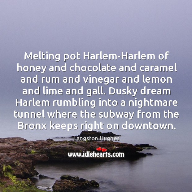 Melting pot Harlem-Harlem of honey and chocolate and caramel and rum and Langston Hughes Picture Quote