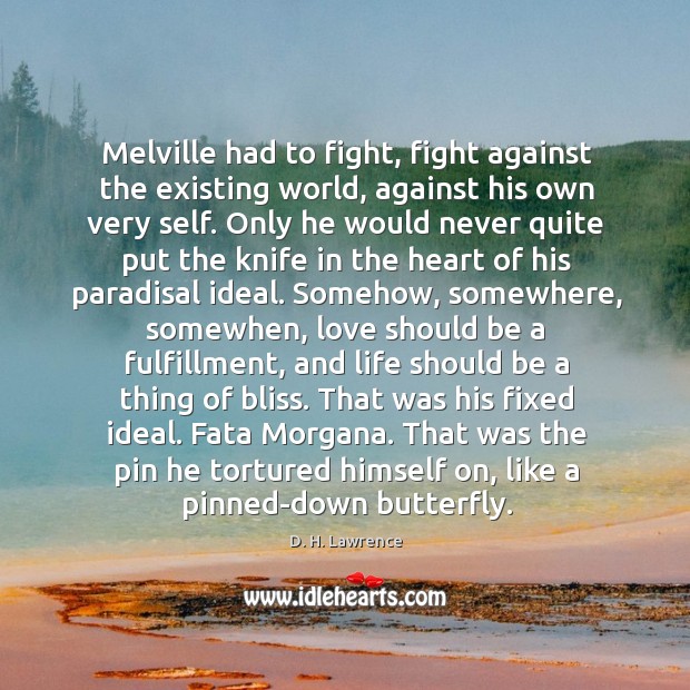 Melville had to fight, fight against the existing world, against his own D. H. Lawrence Picture Quote