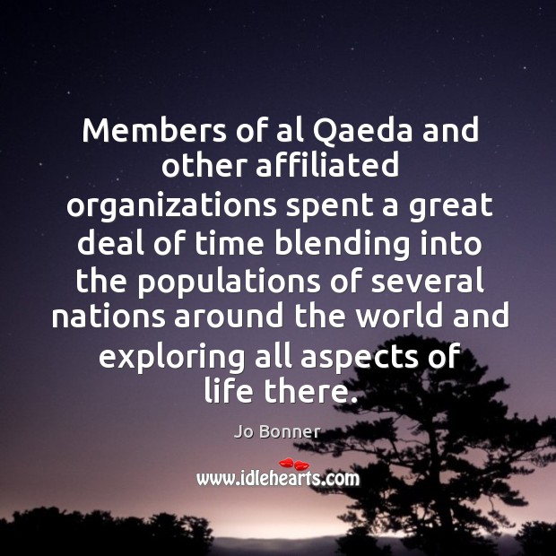 Members of al qaeda and other affiliated organizations spent a great deal of Jo Bonner Picture Quote