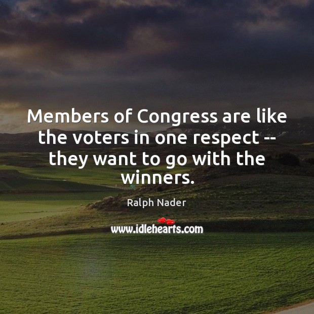 Members of Congress are like the voters in one respect — they Ralph Nader Picture Quote