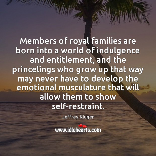 Members of royal families are born into a world of indulgence and Image
