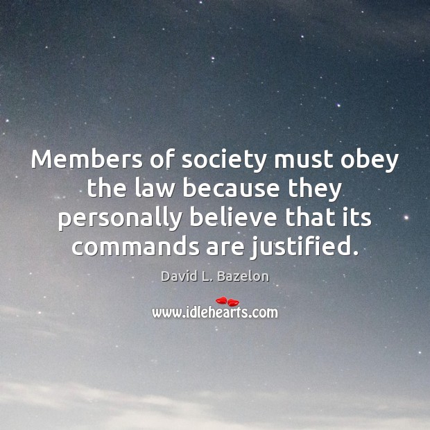 Members of society must obey the law because they personally believe that David L. Bazelon Picture Quote