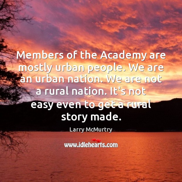 Members of the Academy are mostly urban people. We are an urban Larry McMurtry Picture Quote