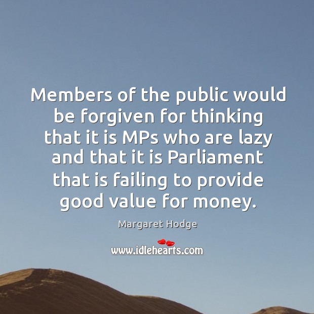 Members of the public would be forgiven for thinking that it is Margaret Hodge Picture Quote