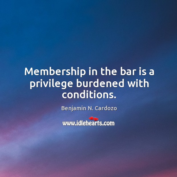 Membership in the bar is a privilege burdened with conditions. Image