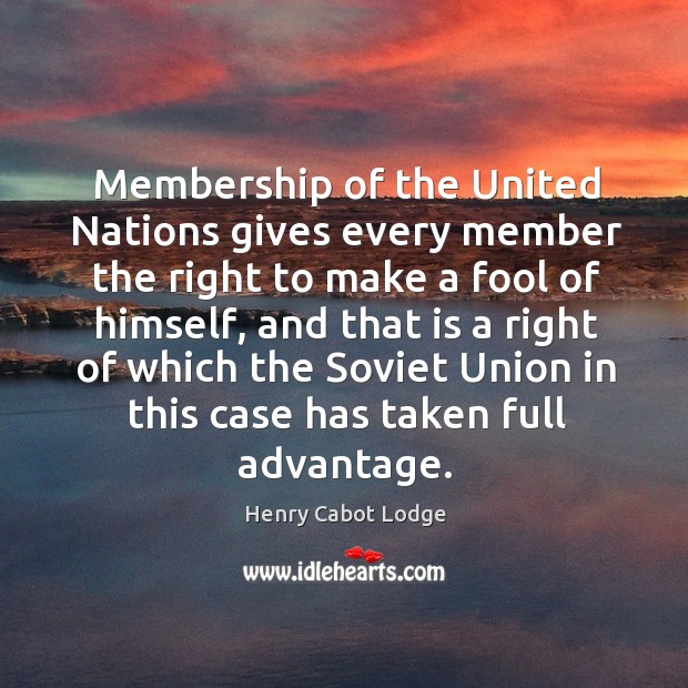 Membership of the united nations gives every member the right to make a fool of himself Henry Cabot Lodge Picture Quote