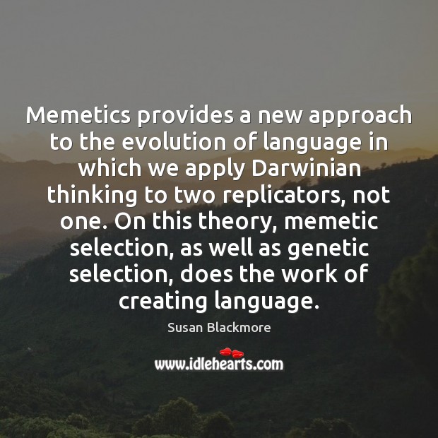Memetics provides a new approach to the evolution of language in which Susan Blackmore Picture Quote