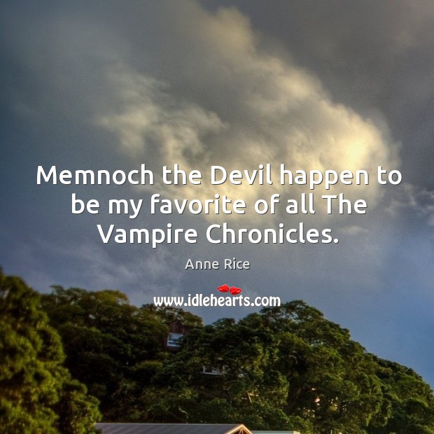 Memnoch the devil happen to be my favorite of all the vampire chronicles. 