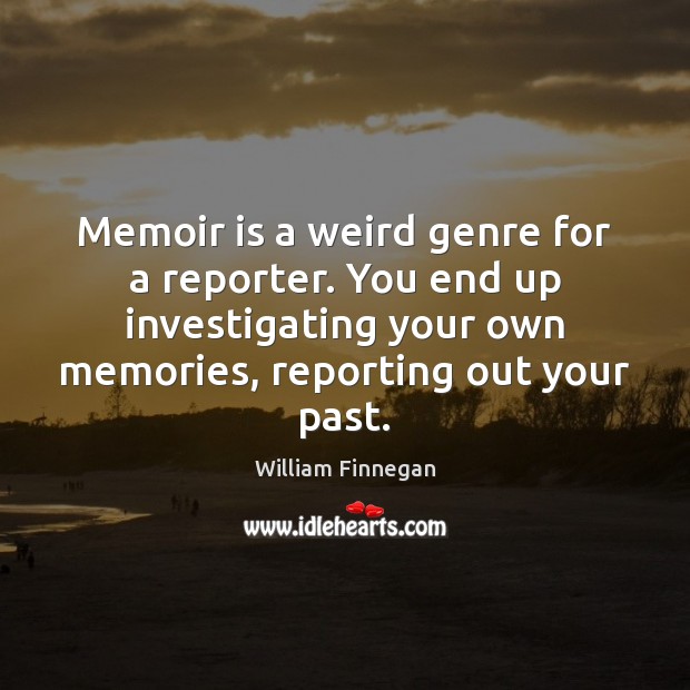 Memoir is a weird genre for a reporter. You end up investigating 