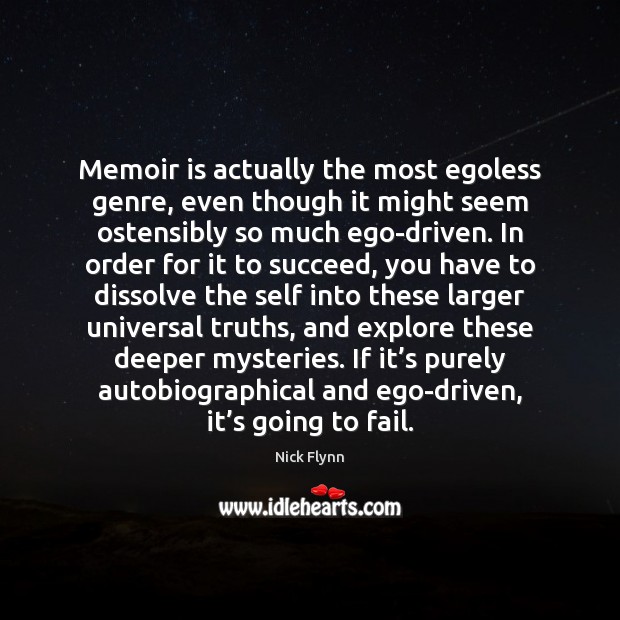 Memoir is actually the most egoless genre, even though it might seem Nick Flynn Picture Quote