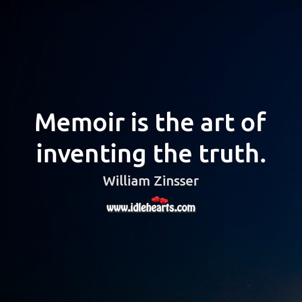 Memoir is the art of inventing the truth. William Zinsser Picture Quote