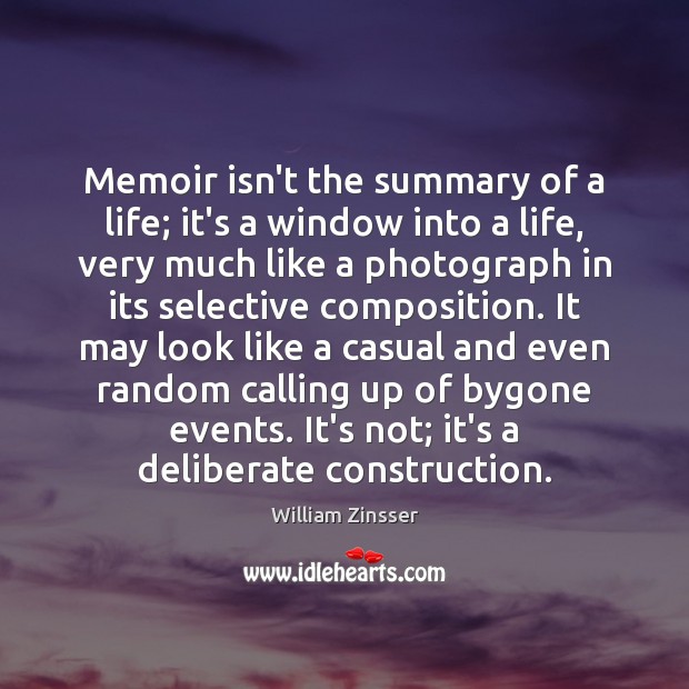 Memoir isn’t the summary of a life; it’s a window into a William Zinsser Picture Quote