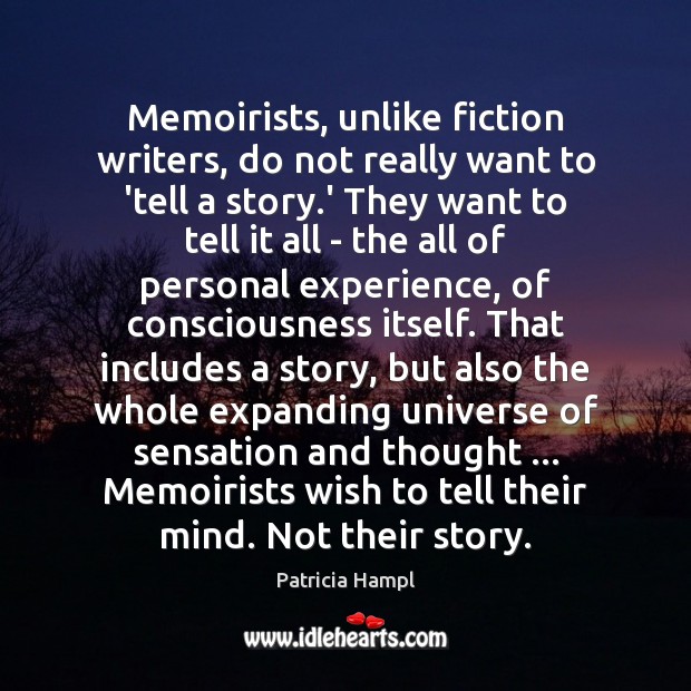 Memoirists, unlike fiction writers, do not really want to ‘tell a story. Patricia Hampl Picture Quote