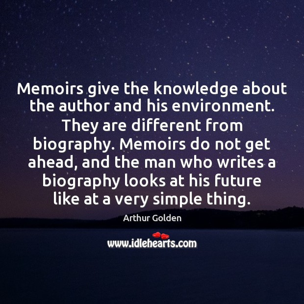 Memoirs give the knowledge about the author and his environment. They are Arthur Golden Picture Quote