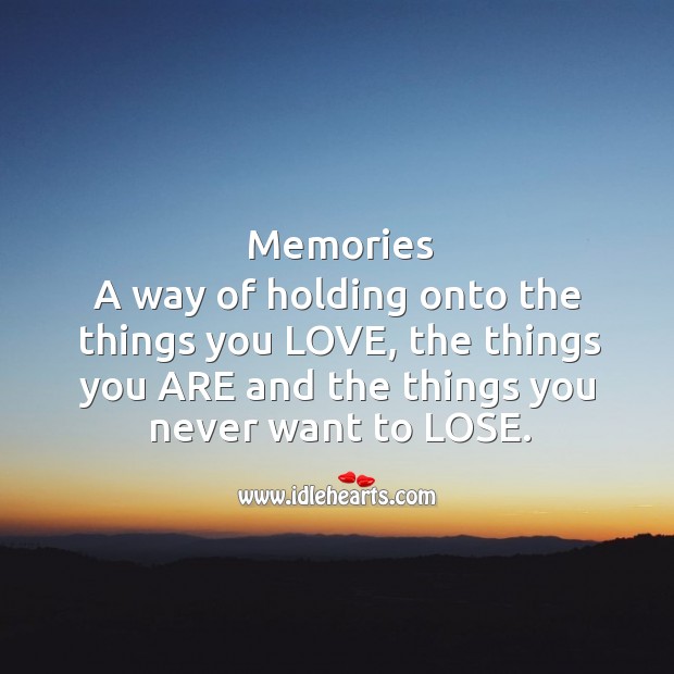 Memories – A way of holding onto the things you love. Picture Quotes Image