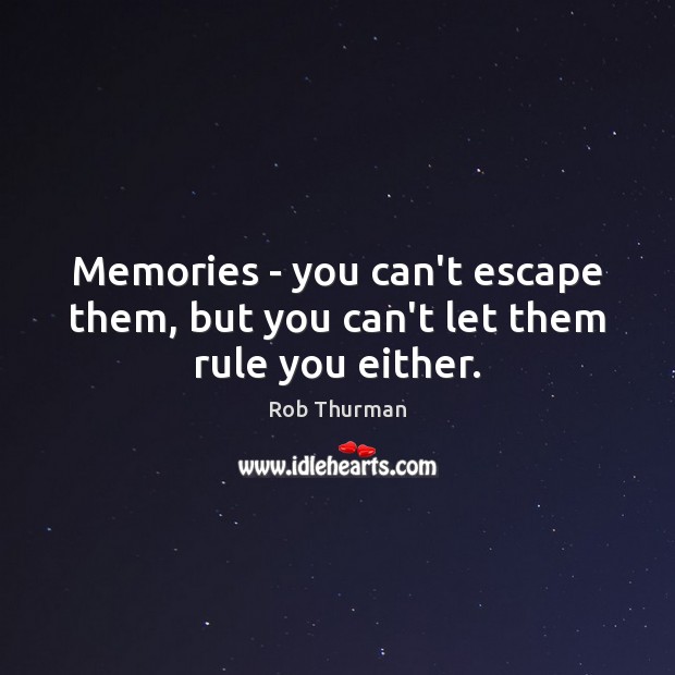 Memories – you can’t escape them, but you can’t let them rule you either. Rob Thurman Picture Quote