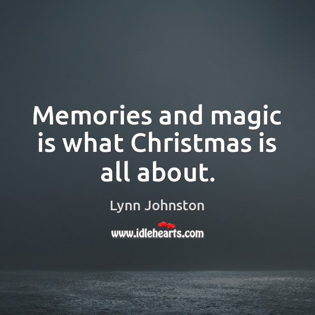 Memories and magic is what Christmas is all about. Christmas Quotes Image