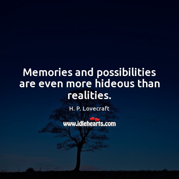 Memories and possibilities are even more hideous than realities. H. P. Lovecraft Picture Quote