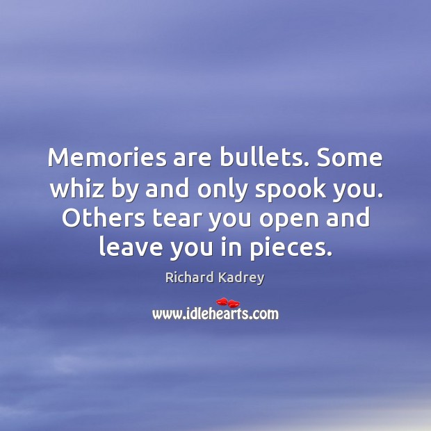 Memories are bullets. Some whiz by and only spook you. Others tear Richard Kadrey Picture Quote