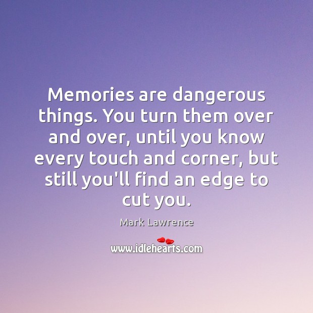 Memories are dangerous things. You turn them over and over, until you Image