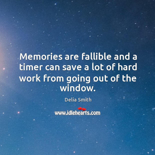 Memories are fallible and a timer can save a lot of hard work from going out of the window. Delia Smith Picture Quote
