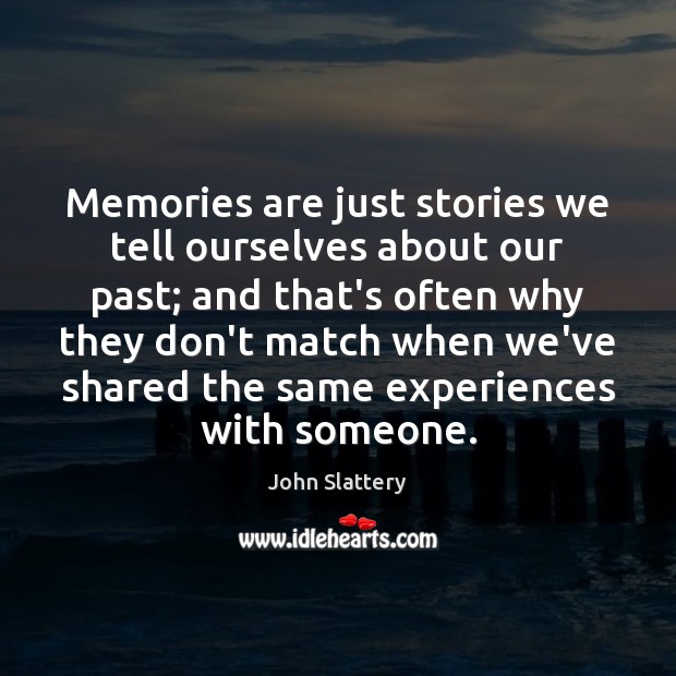 Memories are just stories we tell ourselves about our past; and that’s John Slattery Picture Quote