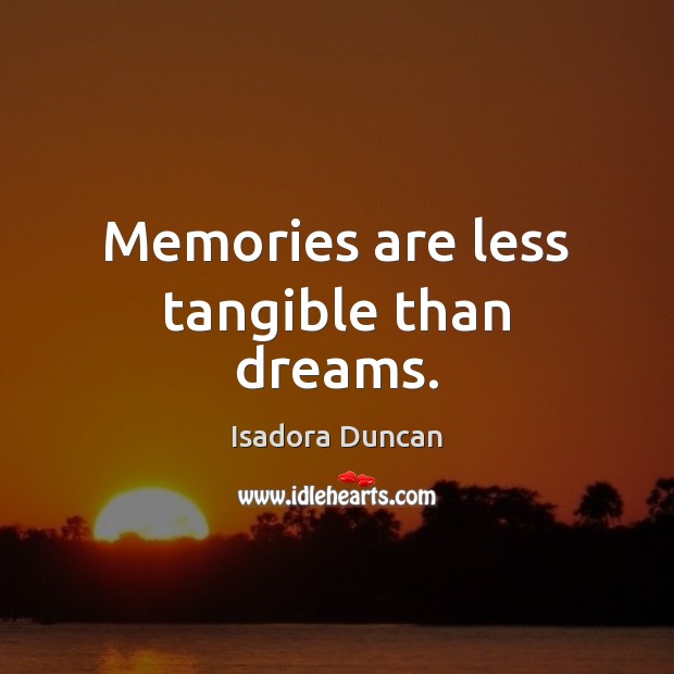 Memories are less tangible than dreams. Isadora Duncan Picture Quote