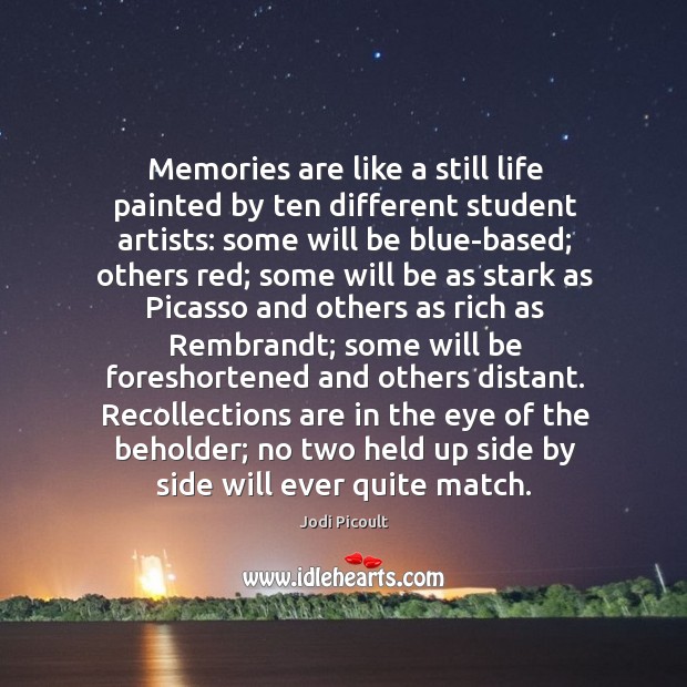Memories are like a still life painted by ten different student artists: Jodi Picoult Picture Quote