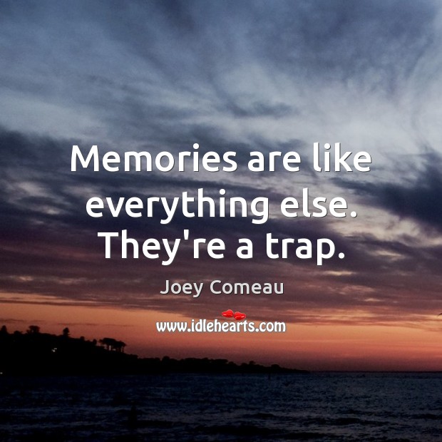 Memories are like everything else. They’re a trap. Joey Comeau Picture Quote
