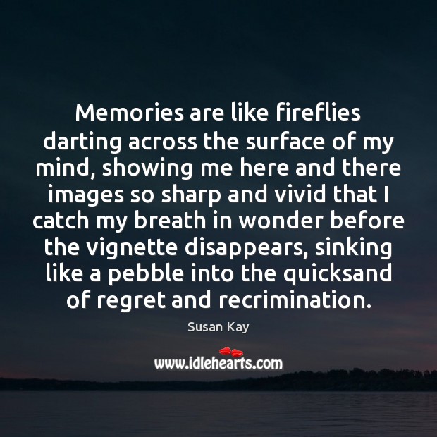 Memories are like fireflies darting across the surface of my mind, showing Susan Kay Picture Quote