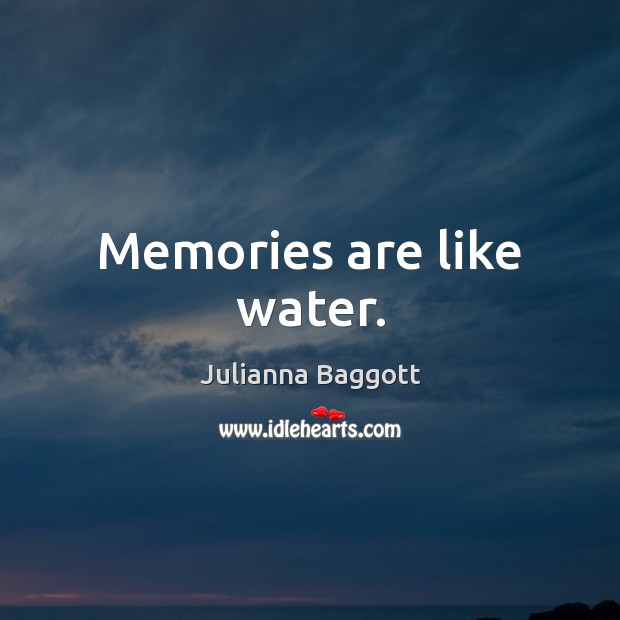 Memories are like water. Image