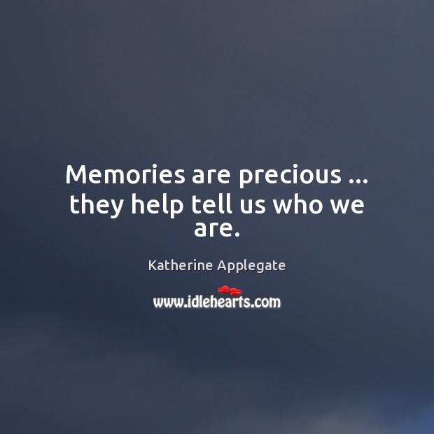 Memories are precious … they help tell us who we are. Katherine Applegate Picture Quote