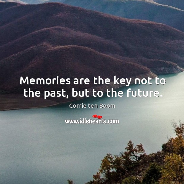 Memories are the key not to the past, but to the future. Corrie ten Boom Picture Quote
