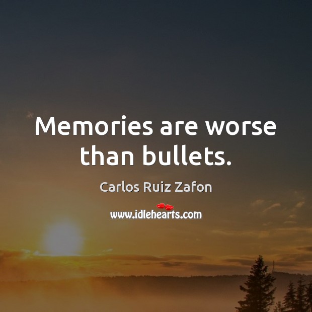 Memories are worse than bullets. Carlos Ruiz Zafon Picture Quote