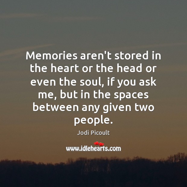 Memories aren’t stored in the heart or the head or even the Image