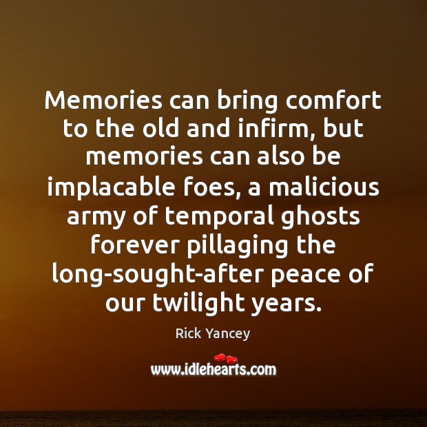 Memories can bring comfort to the old and infirm, but memories can Rick Yancey Picture Quote