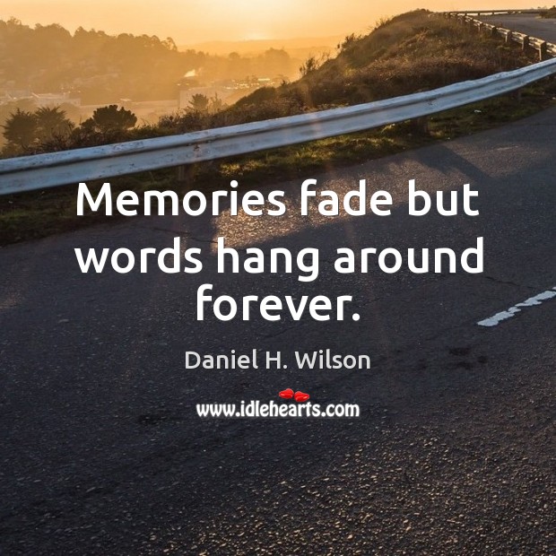 Memories fade but words hang around forever. Image