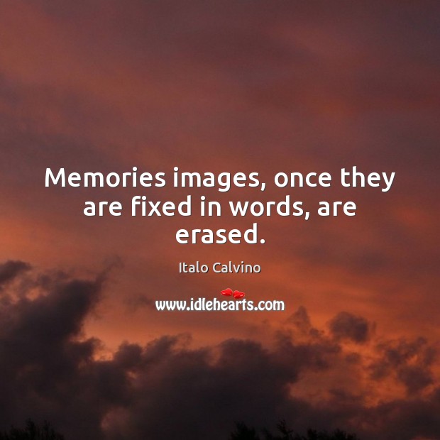 Memories images, once they are fixed in words, are erased. Image