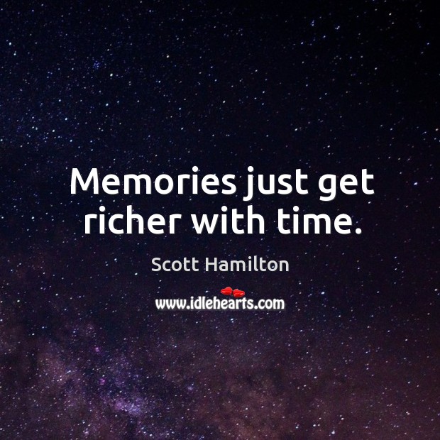 Memories just get richer with time. Scott Hamilton Picture Quote