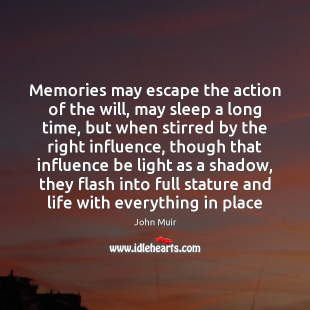 Memories may escape the action of the will, may sleep a long John Muir Picture Quote